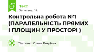 Контрольна робота №1 (ПАРАЛЕЛЬНІСТЬ ПРЯМИХ І ПЛОЩИН У ПРОСТОРІ )