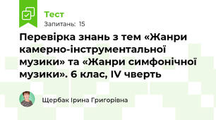 Перевірка знань з тем «Жанри камерно-інструментальної музики» та «Жанри симфонічної музики». 6 клас, IV чверть