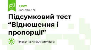 Підсумковий тест  “Відношення і пропорції”