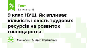 9 клас НУШ. Як впливає кількість і якість трудових ресурсів на розвиток господарства