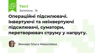Операційні підсилювачі. Інвертуючі та неінвертуючі підсилювачі, суматори, перетворювач струму у напругу.