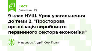 9 клас НУШ. Урок узагальнення до теми 2. "Просторова організація виробництв первинного сектора економіки"