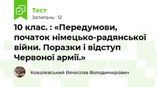 10 клас. : «Передумови, початок німецько-радянської війни. Поразки і відступ Червоної армії.»