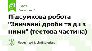 Підсумкова робота "Звичайні дроби та дії з ними" (тестова частина)