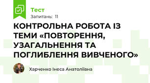 КОНТРОЛЬНА РОБОТА ІЗ ТЕМИ «ПОВТОРЕННЯ, УЗАГАЛЬНЕННЯ ТА ПОГЛИБЛЕННЯ ВИВЧЕНОГО»