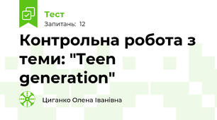 Контрольна робота з теми: "Teen generation"