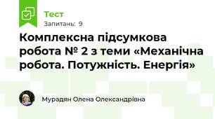 Комплексна підсумкова робота № 2 з теми «Механічна робота. Потужність. Енергія»