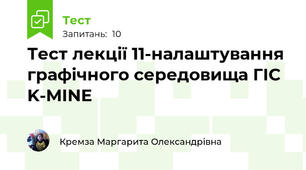 Тест лекції 11-налаштування графічного середовища ГІС K-MINE