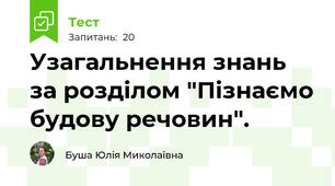 Узагальнення знань за розділом "Пізнаємо будову речовин".
