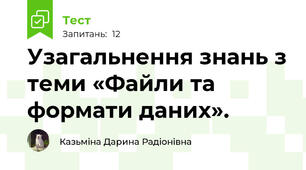 Узагальнення знань з теми «Файли та формати даних».
