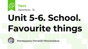 Unit 5-6. School. Favourite things