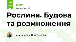 Рослини. Будова та розмноження
