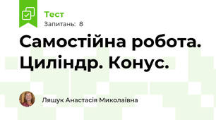 Самостійна робота. Циліндр. Конус.