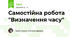 Самостійна робота "Визначення часу"