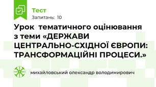 Урок  тематичного оцінювання з теми «ДЕРЖАВИ ЦЕНТРАЛЬНО-СХІДНОЇ ЄВРОПИ: ТРАНСФОРМАЦІЙНІ ПРОЦЕСИ.»