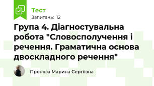 Група 4. Діагностувальна робота "Словосполучення і речення. Граматична основа двоскладного речення"
