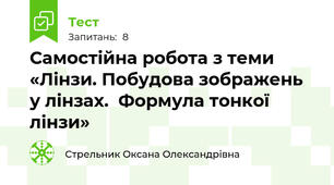 Самостійна робота з теми «Лінзи. Побудова зображень у лінзах.  Формула тонкої лінзи»
