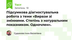 Підсумкова діагностувальна робота з теми «Вирази зі змінними. Степінь з натуральним показником. Одночлен».