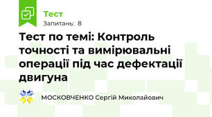 Тест по темі: Контроль точності та вимірювальні операції під час дефектації двигуна