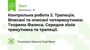 Контрольна робота 2. Трапеція. Вписані та описані чотирикутники. Теорема Фалеса. Середня лінія трикутника та трапеції.