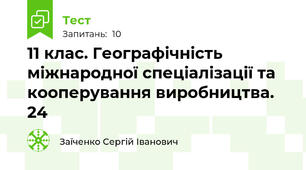 11 клас. Географічність міжнародної спеціалізації та кооперування виробництва. 24