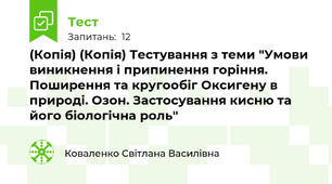 (Копія) (Копія) Тестування з теми "Умови виникнення і припинення горіння. Поширення та кругообіг Оксигену в природі. Озон. Застосування кисню та його біологічна роль"