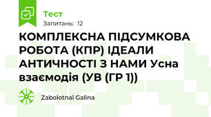 КОМПЛЕКСНА ПІДСУМКОВА РОБОТА (КПР) ІДЕАЛИ АНТИЧНОСТІ З НАМИ Усна взаємодія (УВ (ГР 1))