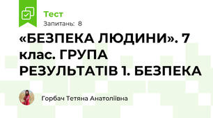 «БЕЗПЕКА ЛЮДИНИ». 7 клас. ГРУПА РЕЗУЛЬТАТІВ 1. БЕЗПЕКА