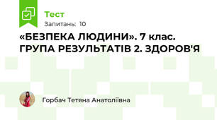 «БЕЗПЕКА ЛЮДИНИ». 7 клас. ГРУПА РЕЗУЛЬТАТІВ 2. ЗДОРОВ'Я