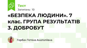 «БЕЗПЕКА ЛЮДИНИ». 7 клас. ГРУПА РЕЗУЛЬТАТІВ 3. ДОБРОБУТ