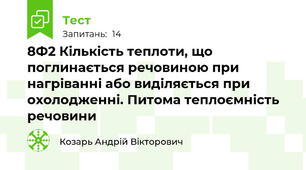 8Ф2 Кількість теплоти, що поглинається речовиною при нагріванні або виділяється при охолодженні. Питома теплоємність речовини