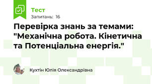 Перевірка знань за темами: "Механічна робота. Кінетична та Потенціальна енергія."