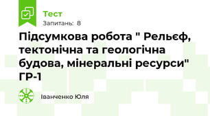 Підсумкова робота " Рельєф, тектонічна та геологічна  будова, мінеральні ресурси" ГР-1