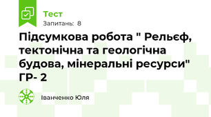 Підсумкова робота " Рельєф, тектонічна та геологічна будова, мінеральні ресурси" ГР- 2