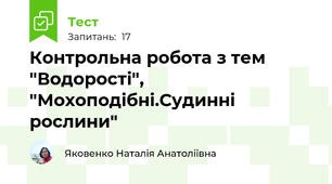 Контрольна робота з тем "Водорості", "Мохоподібні.Судинні рослини" 