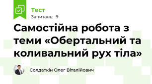 Самостійна робота з теми «Обертальний та коливальний рух тіла»