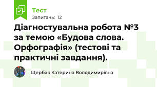 Діагностувальна робота №3 за темою «Будова слова. Орфографія» (тестові та практичні завдання).