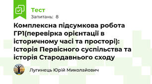 Комплексна підсумкова робота ГР1(перевірка орієнтації в історичному часі та просторі): Історія Первісного суспільства та історія Стародавнього сходу 