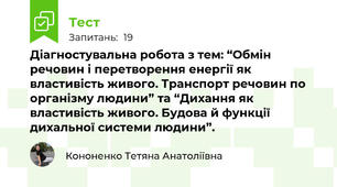 Діагностувальна робота з тем: “Обмін речовин і перетворення енергії як властивість живого. Транспорт речовин по організму людини” та “Дихання як властивість живого. Будова й функції дихальної системи людини”.