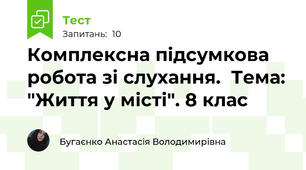 Комплексна підсумкова робота зі слухання.  Тема: "Життя у місті". 8 клас