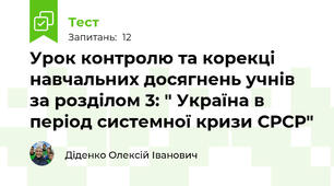 Урок контролю та корекці навчальних досягнень учнів за розділом 3: " Україна в період системної кризи СРСР"