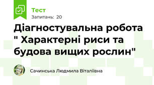 Діагностувальна робота " Характерні риси та будова вищих рослин"