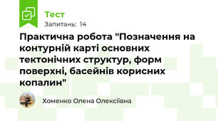Практична робота "Позначення на контурній карті основних тектонічних структур, форм поверхні, басейнів корисних копалин"