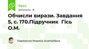 Обчисли вирази. Завдання 5, с. 170.Підручник  Гісь О.М.