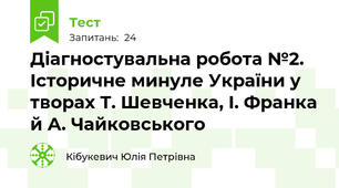 Діагностувальна робота №2.  Історичне минуле України у творах Т. Шевченка, І. Франка й А. Чайковського