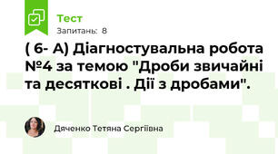 ( 6- А) Діагностувальна робота №4 за темою "Дроби звичайні та десяткові . Дії з дробами".