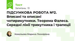 ПІДСУМКОВА РОБОТА №2. Вписані та описані чотирикутники. Теорема Фалеса. Середні лінії трикутника і трапеції