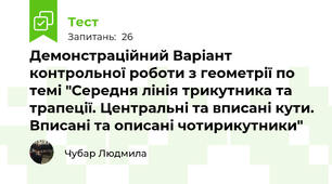 Демонстраційний Варіант контрольної роботи з геометрії по темі "Середня лінія трикутника та трапеції. Центральні та вписані кути. Вписані та описані чотирикутники"