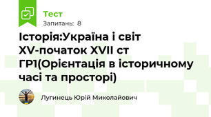 Історія:Україна і світ XV-початок XVII ст ГР1(Орієнтація в історичному часі та просторі)