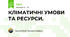 КЛІМАТИЧНІ УМОВИ ТА РЕСУРСИ.